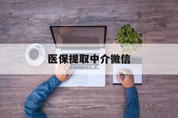 吉林医保提取中介微信(微信医保提现是真的吗)
