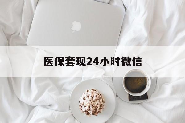 吉林医保套现24小时微信(医保卡提取现金到微信)