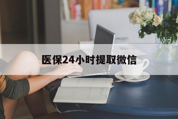 吉林医保24小时提取微信(医保线上提取)