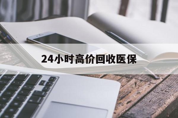 吉林24小时高价回收医保(24小时高价回收医保无锡)