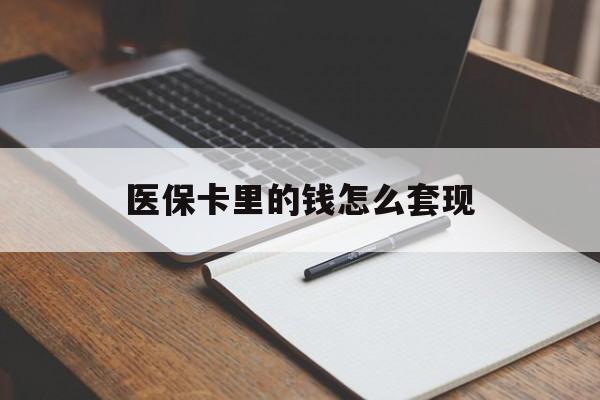 吉林医保卡里的钱怎么套现(医保卡里的钱怎么套现到银行卡)