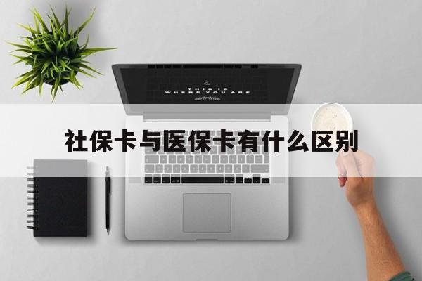 吉林社保卡与医保卡有什么区别(社保卡和医保的区别是哪里?)