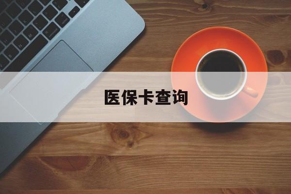 吉林医保卡查询(医保卡查询怎么查的)